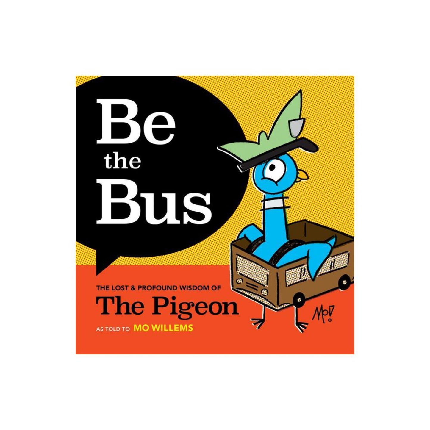 Be the Bus - the Lost & Profound Wisdom of The Pigeon by Mo Willems