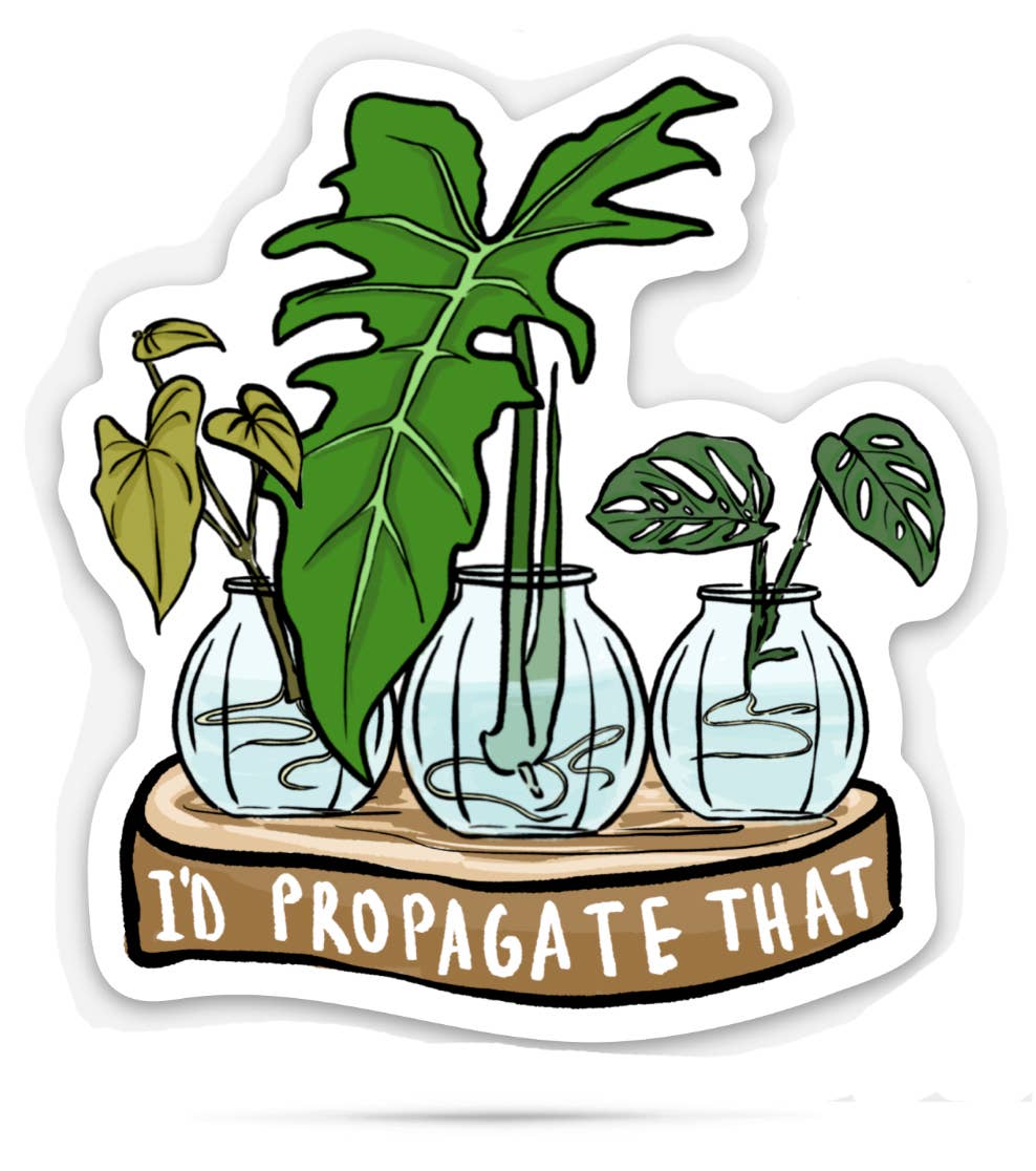 Vinyl Sticker - "I'd Propagate That" - Plants - Garden