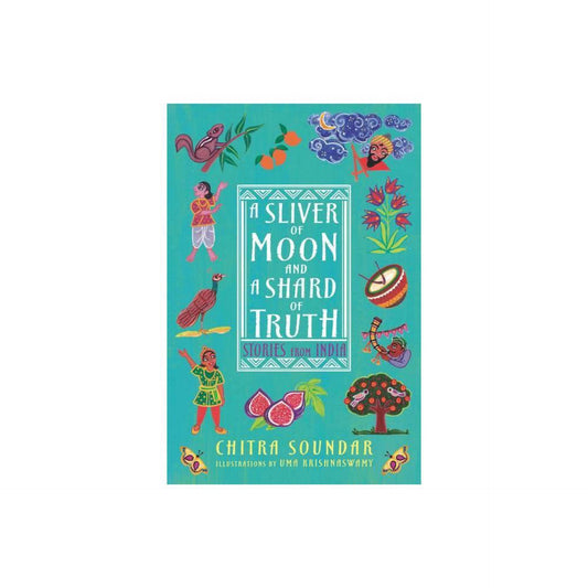 A Sliver of Moon and A Shard of Truth: Stories from India - (Chitra Soundar's Stories from India) by Chitra Soundar (Hardcover)